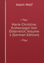 Marie Christine, Erzherzogin Von sterreich, Volume 1 (German Edition)