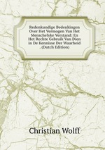 Redenkundige Bedenkingen Over Het Vermogen Van Het Menschelyke Verstand: En Het Rechte Gebruik Van Dien in De Kennisse Der Waarheid . (Dutch Edition)