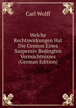 Welche Rechtswirkungen Hat Die Cession Eines Suspensiv Bedingten Vermchtnisses (German Edition)