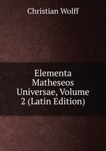 Elementa Matheseos Universae, Volume 2 (Latin Edition)