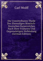 Die Unmittelbaren Theile Des Ehemaligen Rmisch-Deutschen Kaiserreiches Nach Ihrer Frheren Und Gegenwrtigen Verbindung (German Edition)