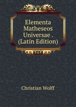 Elementa Matheseos Universae . (Latin Edition)