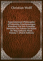 Experimentaal-Philosophie of Nuttelyke Proefnemingen Waardoor Tot Een Grondige Kennisse Der Natuur En Konst De Weg Gebaant Word, Volume 1 (Dutch Edition)