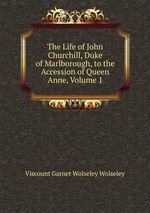 The Life of John Churchill, Duke of Marlborough, to the Accession of Queen Anne, Volume 1