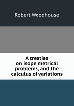 A treatise on isopeimetrical problems, and the calculus of variations