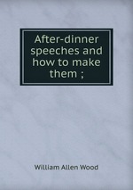 After-dinner speeches and how to make them ;