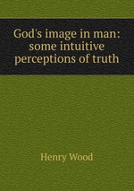 God`s image in man: some intuitive perceptions of truth
