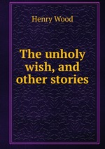 The unholy wish, and other stories