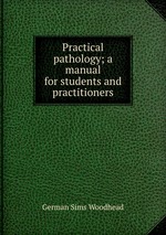 Practical pathology; a manual for students and practitioners