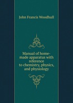Manual of home-made apparatus with reference to chemistry, physics, and physiology