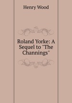 Roland Yorke: A Sequel to "The Channings"