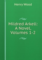 Mildred Arkell: A Novel, Volumes 1-2