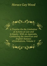 A Treatise On the Limitation of Actions at Law and in Equity: With an Appendix, Containing the American and English Statutes of Limitations, Volume 2