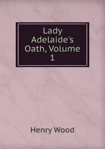 Lady Adelaide`s Oath, Volume 1