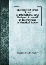 Introduction to the Study of International Law: Designed As an Aid in Teaching and in Historical Studies