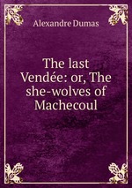 The last Vende: or, The she-wolves of Machecoul