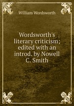 Wordsworth`s literary criticism; edited with an introd. by Nowell C. Smith