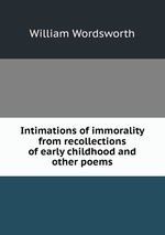 Intimations of immorality from recollections of early childhood and other poems