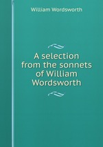 A selection from the sonnets of William Wordsworth