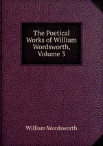 The Poetical Works of William Wordsworth, Volume 3