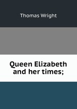 Queen Elizabeth and her times;