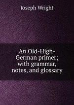 An Old-High-German primer; with grammar, notes, and glossary
