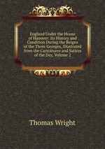 England Under the House of Hanover: Its History and Condition During the Reigns of the Three Georges, Illustrated from the Caricatures and Satires of the Day, Volume 2