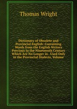 Dictionary of Obsolete and Provincial English: Containing Words from the English Writers Previous to the Nineteenth Century Which Are No Longer in . Used Only in the Provincial Dialects, Volume