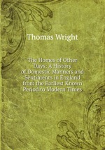 The Homes of Other Days: A History of Domestic Manners and Sentiments in England from the Earliest Known Period to Modern Times