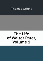 The Life of Walter Pater, Volume 1