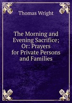 The Morning and Evening Sacrifice; Or: Prayers for Private Persons and Families