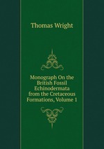 Monograph On the British Fossil Echinodermata from the Cretaceous Formations, Volume 1