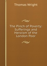 The Pinch of Poverty: Sufferings and Heroism of the London Poor