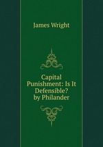 Capital Punishment: Is It Defensible? by Philander