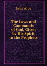 The Laws and Commands of God, Given by His Spirit to the Prophets