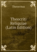 Theocriti Reliquiae (Latin Edition)