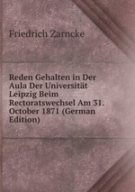 Reden Gehalten in Der Aula Der Universitt Leipzig Beim Rectoratswechsel Am 31. October 1871 (German Edition)