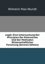 Logik: Eine Untersuchung Der Principien Der Erkenntniss Und Der Methoden Wissenschaftlicher Forschung (German Edition)