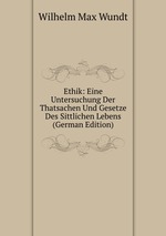 Ethik: Eine Untersuchung Der Thatsachen Und Gesetze Des Sittlichen Lebens (German Edition)