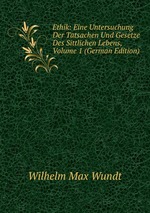 Ethik: Eine Untersuchung Der Tatsachen Und Gesetze Des Sittlichen Lebens, Volume 1 (German Edition)