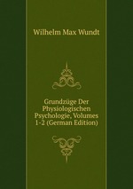 Grundzge Der Physiologischen Psychologie, Volumes 1-2 (German Edition)