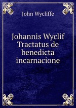 Johannis Wyclif Tractatus de benedicta incarnacione