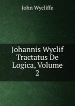 Johannis Wyclif Tractatus De Logica, Volume 2