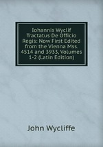 Iohannis Wyclif Tractatus De Officio Regis: Now First Edited from the Vienna Mss. 4514 and 3933, Volumes 1-2 (Latin Edition)