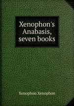 Xenophon`s Anabasis, seven books