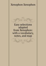 Easy selections adapted from Xenophon: with a vocabulary, notes, and map