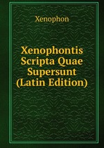 Xenophontis Scripta Quae Supersunt (Latin Edition)
