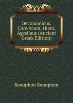 Oeconomicus: Convivium, Hiero, Agesilaus (Ancient Greek Edition)