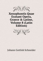 Xenophontis Quae Exstant Opera, Graece & Latine, Volume 8 (Latin Edition)