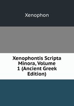 Xenophontis Scripta Minora, Volume 1 (Ancient Greek Edition)